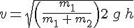 4$ v = \sqrt{\( \frac{m_1}{m_1\, +\, m_2}\)2\, g\, h}